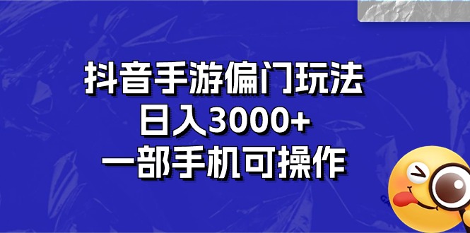 抖音手游偏门玩法，日入3000+，一部手机可操作-观棋网创