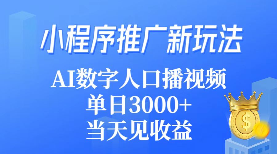 (9465期)小程序推广新玩法，AI数字人口播视频，单日3000+，当天见收益-观棋网创