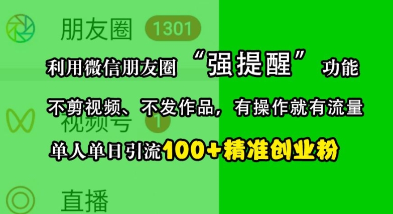 利用微信朋友圈“强提醒”功能，引流精准创业粉，不剪视频、不发作品，单人单日引流100+创业粉-观棋网创