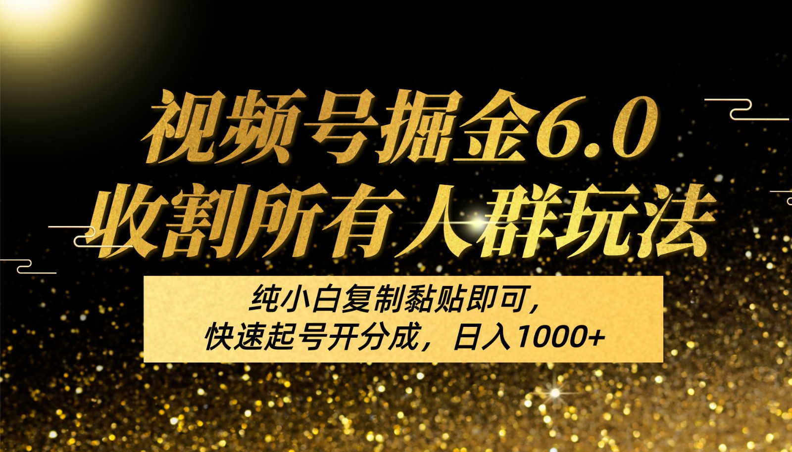 视频号掘金6.0收割所有人群玩法！纯小白复制黏贴即可，快速起号开分成，日入1000+-观棋网创