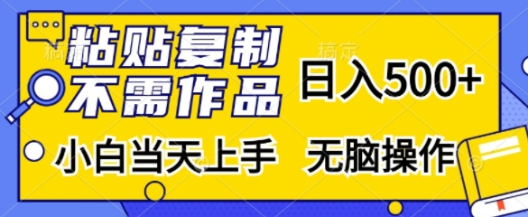 粘贴复制，无需作品，日入500+，小白当天上手，无脑操作-观棋网创