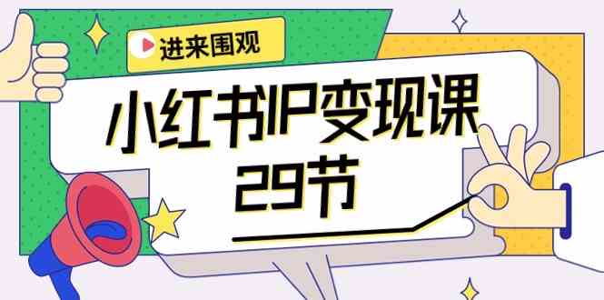小红书IP变现课：开店/定位/IP变现/直播带货/爆款打造/涨价秘诀/等等/29节-观棋网创