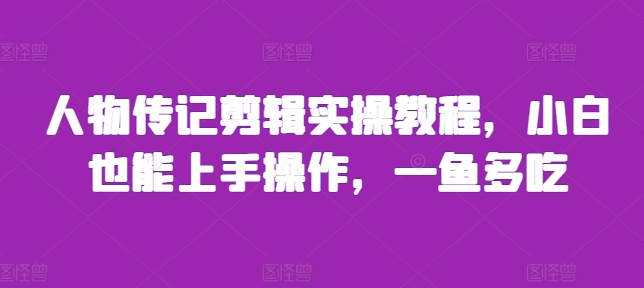 人物传记剪辑实操教程，小白也能上手操作，一鱼多吃-观棋网创