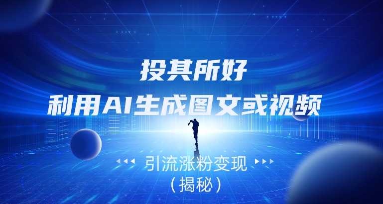 投其所好，利用AI生成图文或视频引流涨粉变现（揭秘）-观棋网创