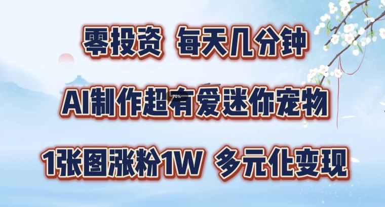 AI制作超有爱迷你宠物玩法，1张图涨粉1W，多元化变现，手把手交给你【揭秘】-观棋网创