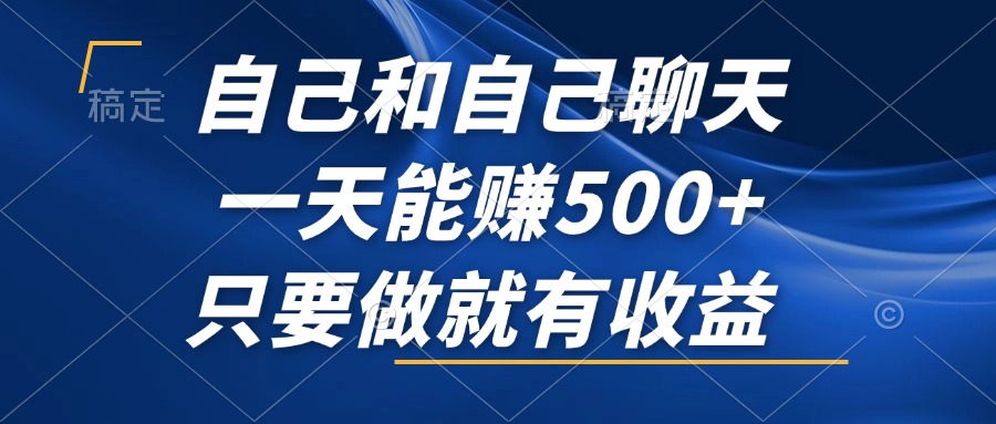 自己和自己聊天，一天能赚500+，只要做就有收益，不可错过的风口项目！-观棋网创