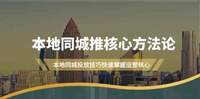 本地同城推核心方法论，本地同城投放技巧快速掌握运营核心(19节课)-观棋网创