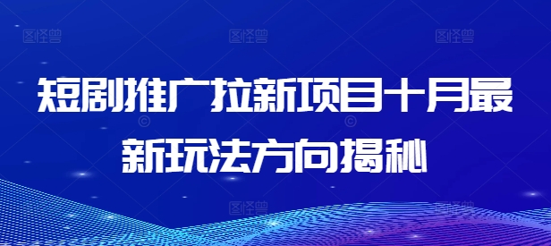 短剧推广拉新项目十月最新玩法方向揭秘-观棋网创