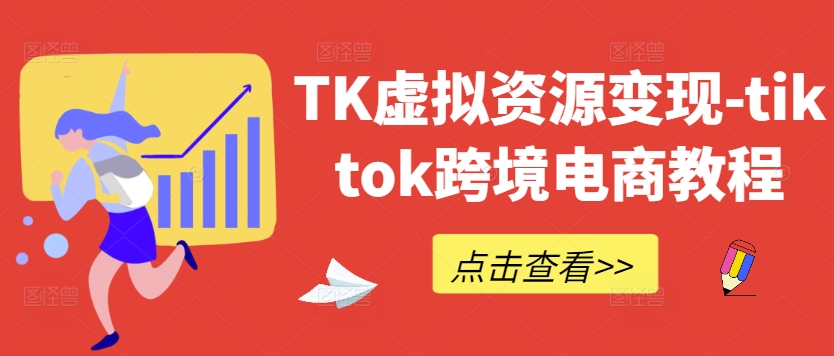 TK虚拟资源变现-tiktok跨境电商教程-观棋网创