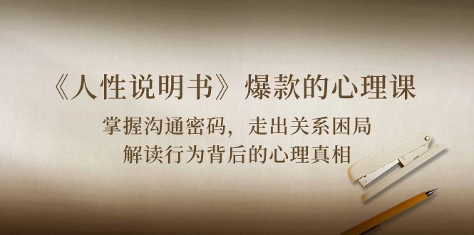 《人性 说明书》爆款的心理课：沟通密码/关系困局/解读行为背后心理真相-观棋网创