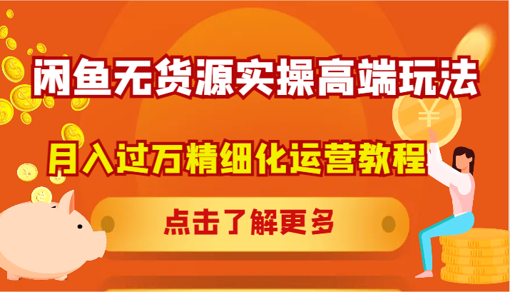 闲鱼无货源实操高端玩法，月入过万精细化运营教程-观棋网创