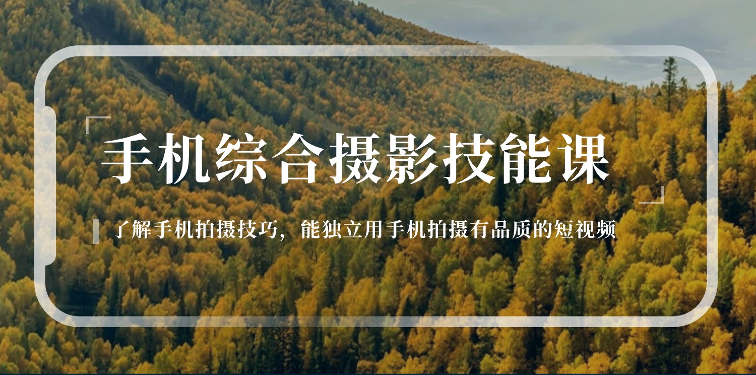 手机综合摄影技能课：学习手机拍摄技巧，用手机拍摄有品质短视频-126节-观棋网创