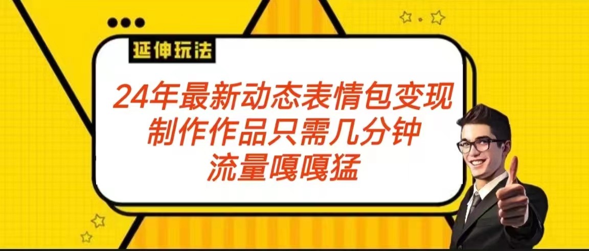 2024年最新动态表情变现包玩法 流量嘎嘎猛 从制作作品到变现保姆级教程-观棋网创