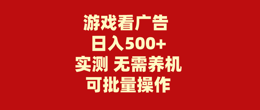 (9904期)游戏看广告 无需养机 操作简单 没有成本 日入500+-观棋网创