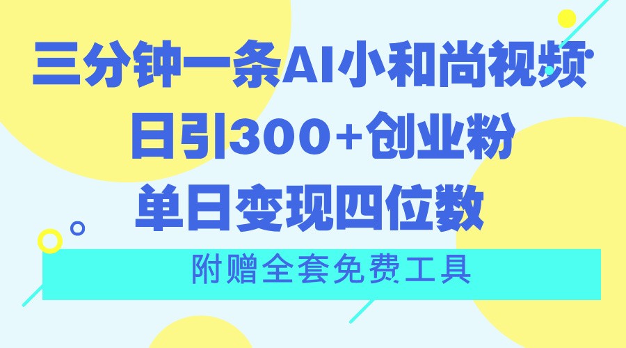三分钟一条AI小和尚视频 ，日引300+创业粉。单日变现四位数 ，附赠全套免费工具-观棋网创