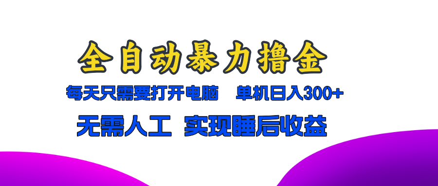 全自动暴力撸金，只需要打开电脑，单机日入300+无需人工，实现睡后收益-观棋网创