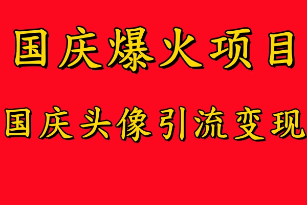 国庆爆火风口项目——国庆头像引流变现，零门槛高收益，小白也能起飞【揭秘】-观棋网创