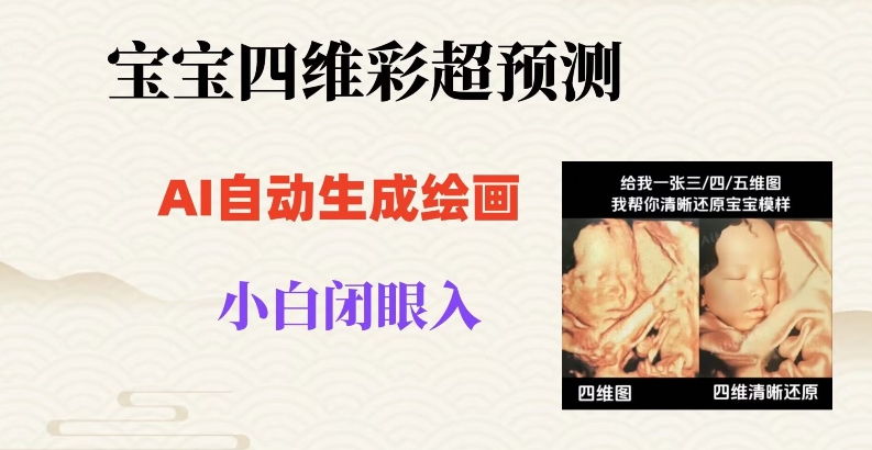 宝宝四维彩超AI预测项目，无门槛生成闭眼入日500+【揭秘】-观棋网创