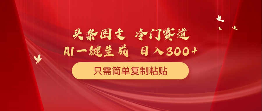(10039期)头条图文 冷门赛道 只需简单复制粘贴 几分钟一条作品 日入300+-观棋网创