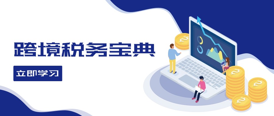 跨境税务宝典教程：跨境电商全球税务处理策略-观棋网创