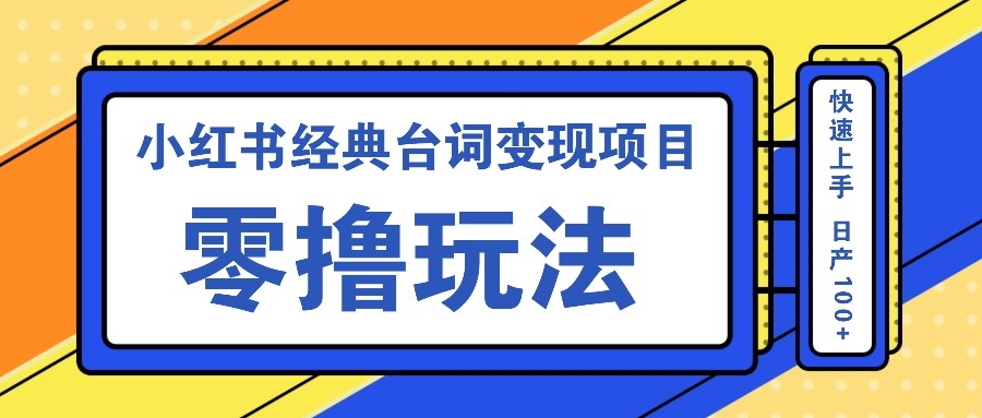 小红书经典台词变现项目，零撸玩法 快速上手 日产100+-观棋网创