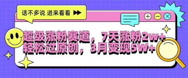 超级涨粉赛道，每天半小时，7天涨粉2W+，轻松过原创，三月变现5W+【揭秘】-观棋网创