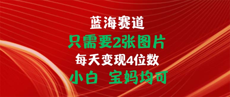 只需要2张图片 每天变现4位数 小白 宝妈均可-观棋网创