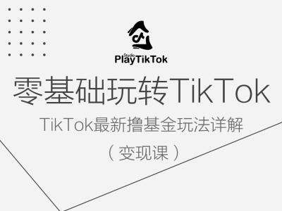 零基础玩转TiKToK变现课，TikTok最新撸基金玩法详解-观棋网创