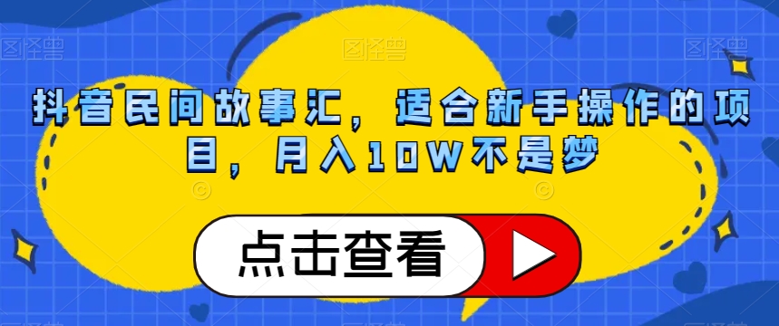 抖音民间故事汇，适合新手操作的项目，月入10W不是梦【揭秘】-观棋网创