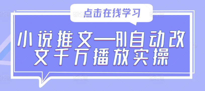 小说推文—AI自动改文千万播放实操-观棋网创