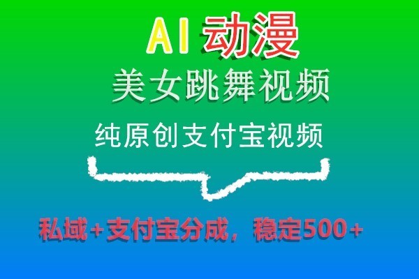 AI动漫美女跳舞视频，纯原创支付宝视频，私域+支付宝分成，稳定500+-观棋网创