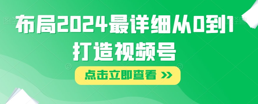 布局2024最详细从0到1打造视频号【揭秘】-观棋网创