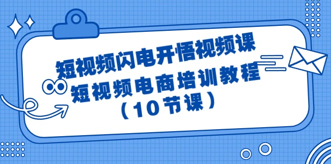 (9682期)短视频-闪电开悟视频课：短视频电商培训教程(10节课)-观棋网创