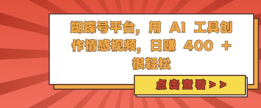蝴蝶号平台，用 AI 工具创作情感视频，日入4张很轻松【揭秘】-观棋网创