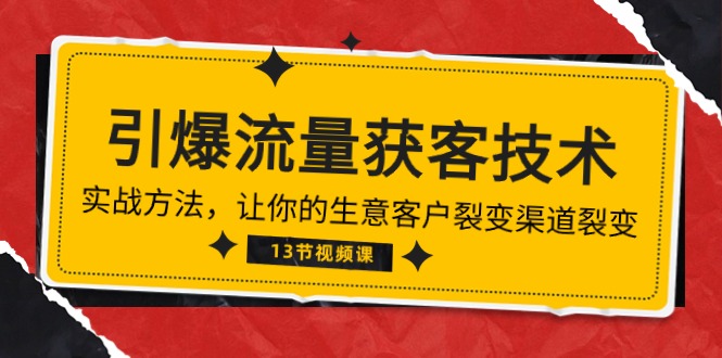 《引爆流量 获客技术》实战方法，让你的生意客户裂变渠道裂变(13节-观棋网创