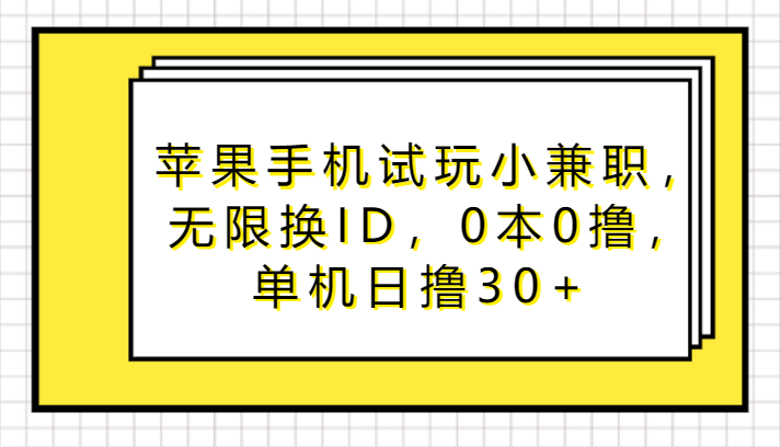 苹果手机试玩小兼职，无限换ID，0本0撸，单机日撸30+-观棋网创