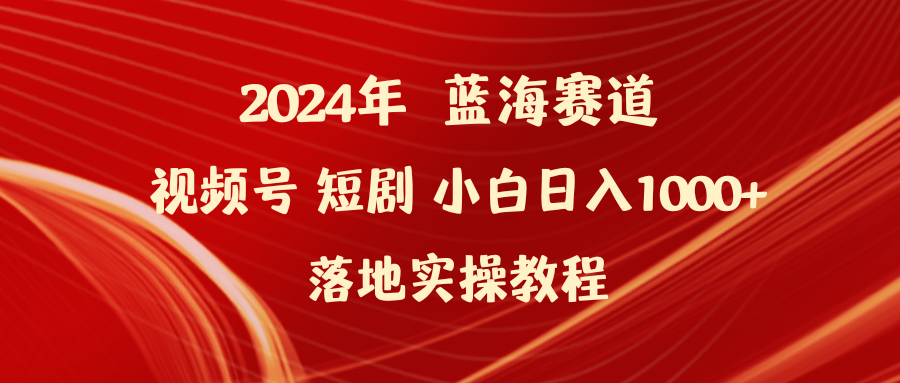 (9634期)2024年蓝海赛道视频号短剧 小白日入1000+落地实操教程-观棋网创