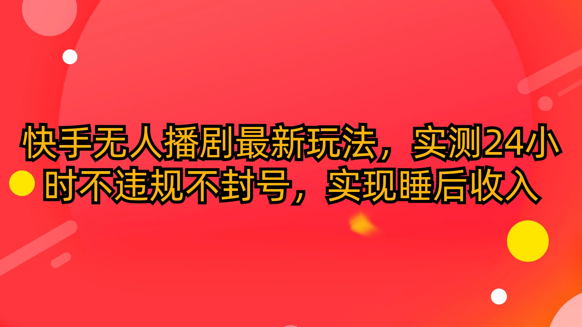 (10068期)快手无人播剧最新玩法，实测24小时不违规不封号，实现睡后收入-观棋网创