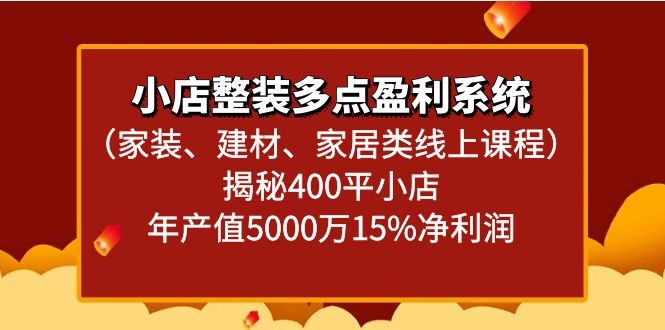 小店整装多点盈利系统(家装、建材、家居类线上课程)揭秘400平小店年产值5000万-观棋网创