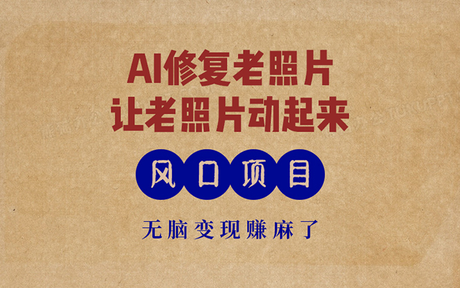 最新风口项目，AI一键修复老照片，让老照片动起来，接单到手软，无脑变…-观棋网创