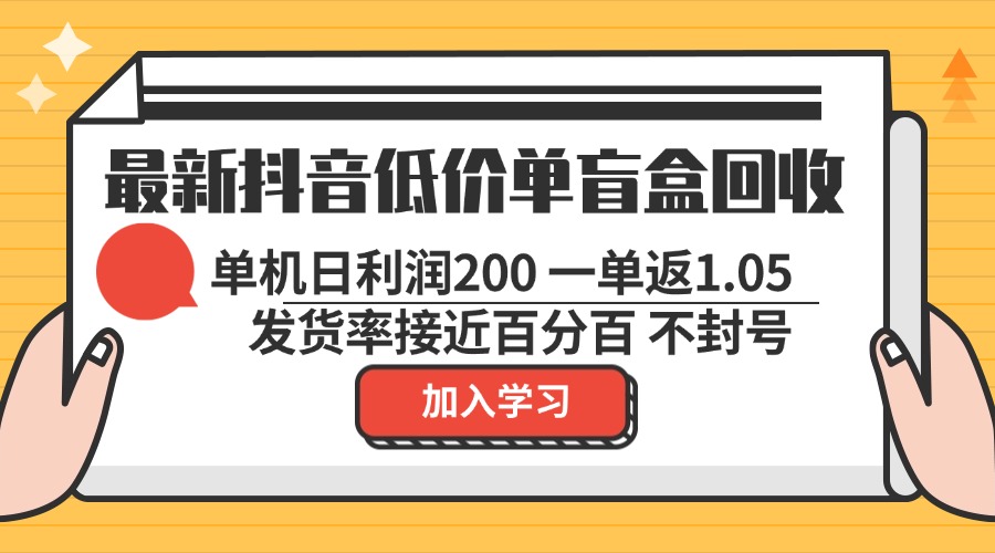 最新抖音低价单盲盒回收 一单1.05 单机日利润200 纯绿色不封号-观棋网创