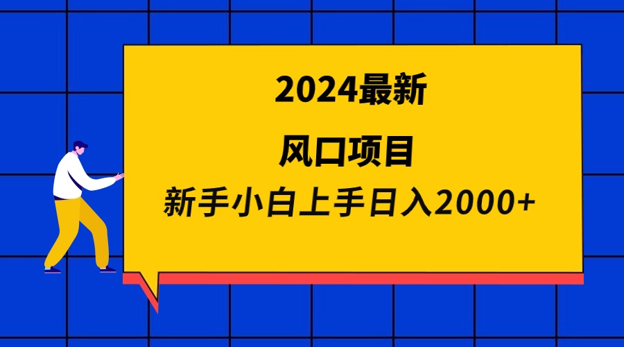 (9483期)2024最新风口项目 新手小白日入2000+-观棋网创