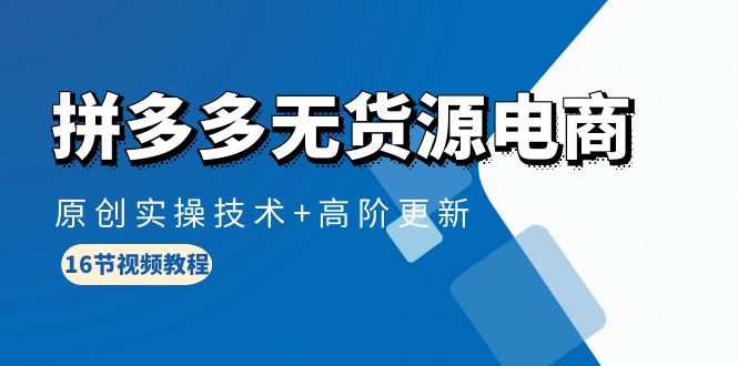 (10015期)拼多多无货源电商，原创实操技术+高阶更新(16节视频教程)-观棋网创