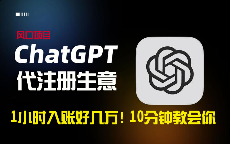 一小时入账好几万！利润大到吓人的ChatGPT代注册小生意，10分钟教会你，…-观棋网创