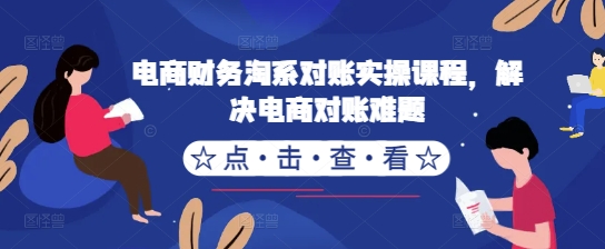电商财务淘系对账实操课程，解决电商对账难题-观棋网创