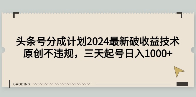 (9455期)头条号分成计划2024最新破收益技术，原创不违规，三天起号日入1000+-观棋网创