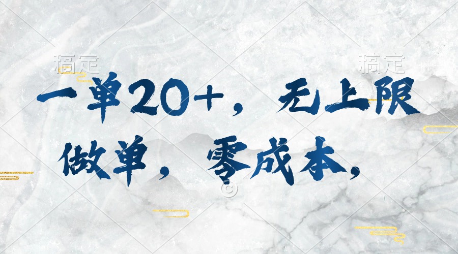 一单20+，无上限做单，零成本，执行就有收入-观棋网创