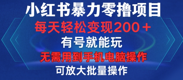 小红书暴力零撸项目，有号就能玩，单号每天变现1到15元，可放大批量操作，无需手机电脑操作【揭秘】-观棋网创