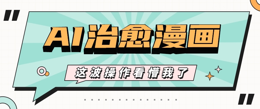 AI国风治愈漫画文案玩法，条条都是爆款，1个作品收益500+【视频+软件】-观棋网创