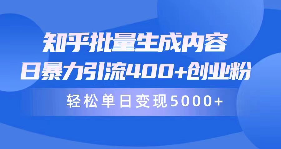 (9980期)知乎批量生成内容，日暴力引流400+创业粉，轻松单日变现5000+-观棋网创